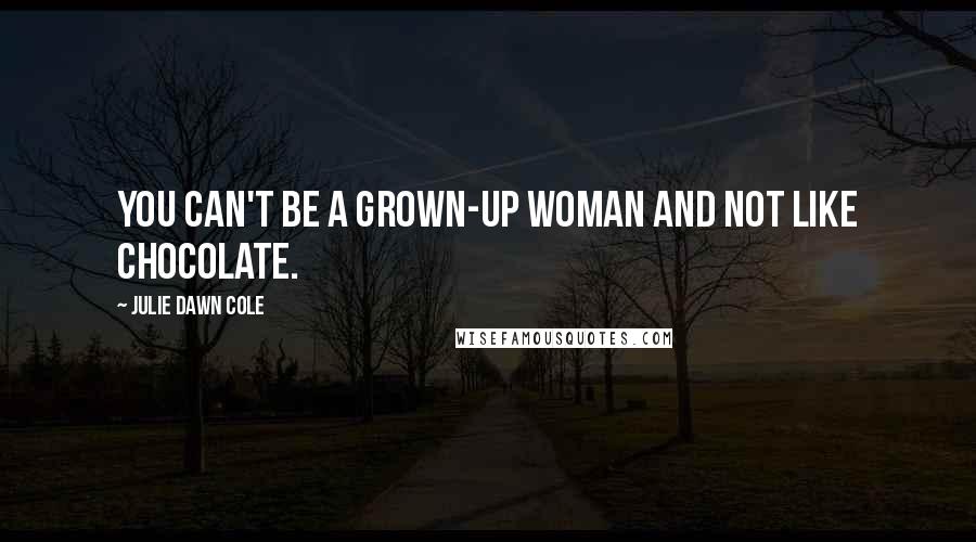 Julie Dawn Cole Quotes: You can't be a grown-up woman and not like chocolate.