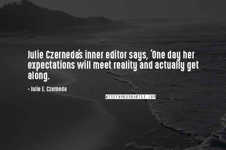 Julie E. Czerneda Quotes: Julie Czerneda's inner editor says, 'One day her expectations will meet reality and actually get along.