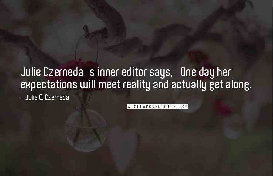 Julie E. Czerneda Quotes: Julie Czerneda's inner editor says, 'One day her expectations will meet reality and actually get along.