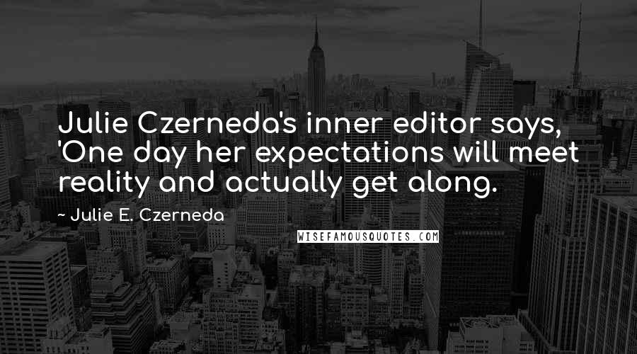 Julie E. Czerneda Quotes: Julie Czerneda's inner editor says, 'One day her expectations will meet reality and actually get along.