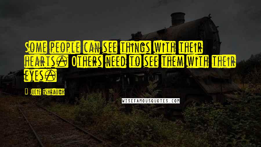 Julie Eshbaugh Quotes: Some people can see things with their hearts. Others need to see them with their eyes.