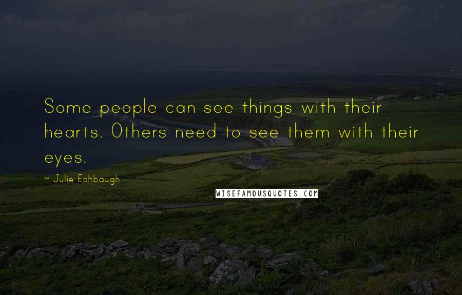 Julie Eshbaugh Quotes: Some people can see things with their hearts. Others need to see them with their eyes.