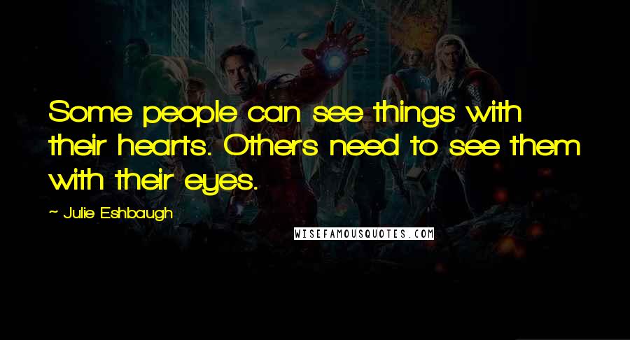 Julie Eshbaugh Quotes: Some people can see things with their hearts. Others need to see them with their eyes.