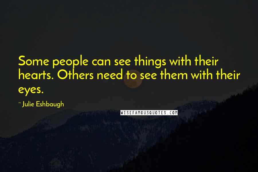 Julie Eshbaugh Quotes: Some people can see things with their hearts. Others need to see them with their eyes.