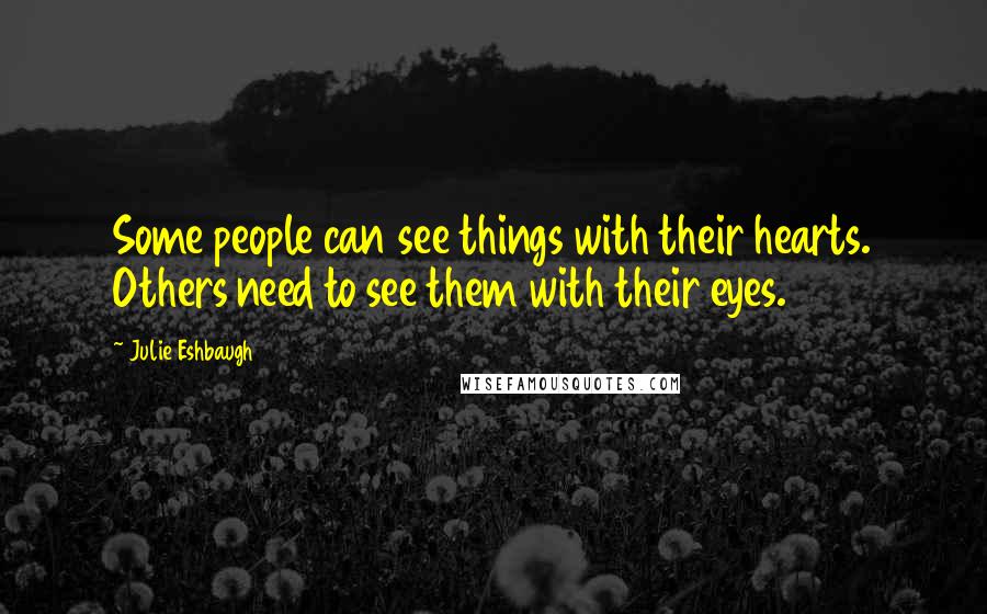 Julie Eshbaugh Quotes: Some people can see things with their hearts. Others need to see them with their eyes.