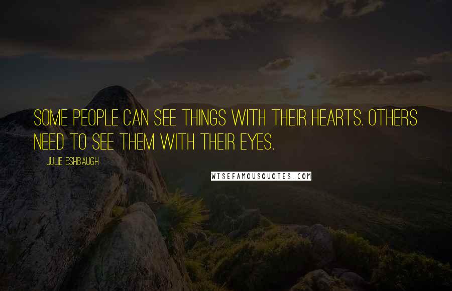 Julie Eshbaugh Quotes: Some people can see things with their hearts. Others need to see them with their eyes.