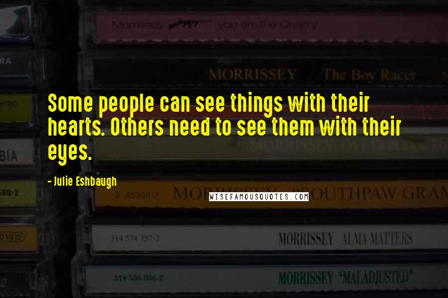 Julie Eshbaugh Quotes: Some people can see things with their hearts. Others need to see them with their eyes.