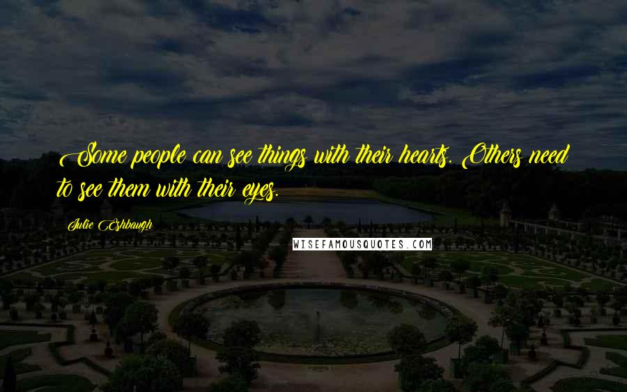 Julie Eshbaugh Quotes: Some people can see things with their hearts. Others need to see them with their eyes.