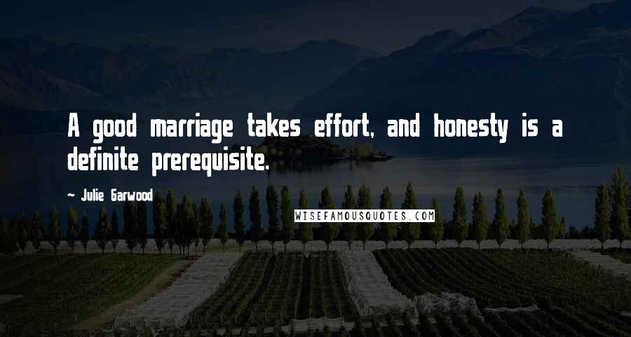 Julie Garwood Quotes: A good marriage takes effort, and honesty is a definite prerequisite.