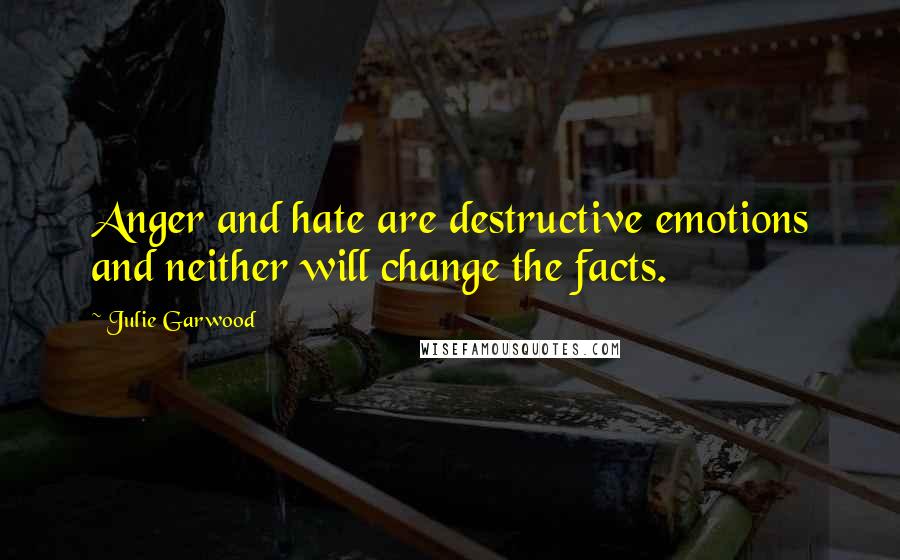 Julie Garwood Quotes: Anger and hate are destructive emotions and neither will change the facts.