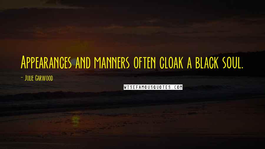 Julie Garwood Quotes: Appearances and manners often cloak a black soul.
