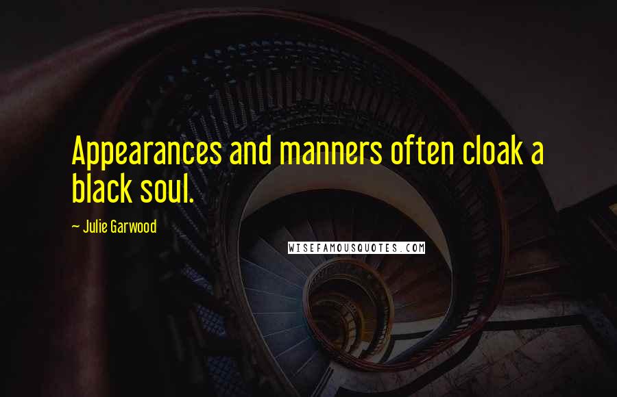 Julie Garwood Quotes: Appearances and manners often cloak a black soul.