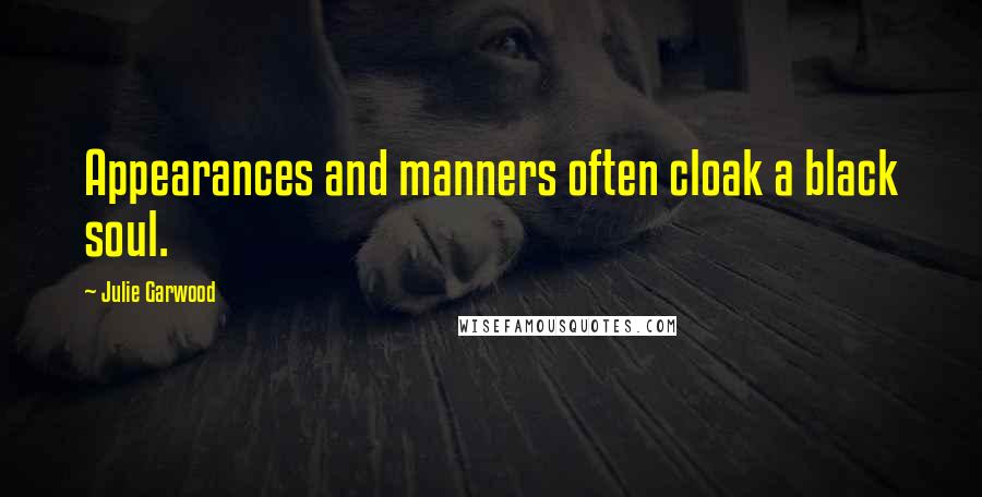 Julie Garwood Quotes: Appearances and manners often cloak a black soul.