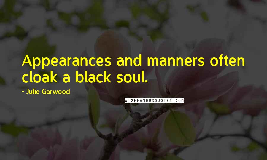 Julie Garwood Quotes: Appearances and manners often cloak a black soul.