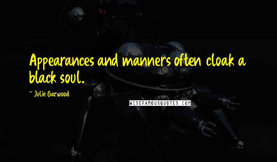 Julie Garwood Quotes: Appearances and manners often cloak a black soul.