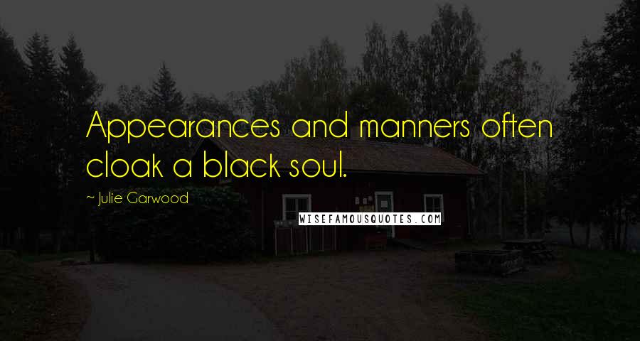 Julie Garwood Quotes: Appearances and manners often cloak a black soul.