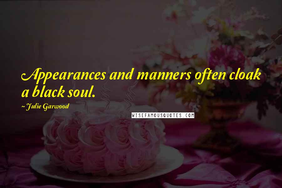 Julie Garwood Quotes: Appearances and manners often cloak a black soul.