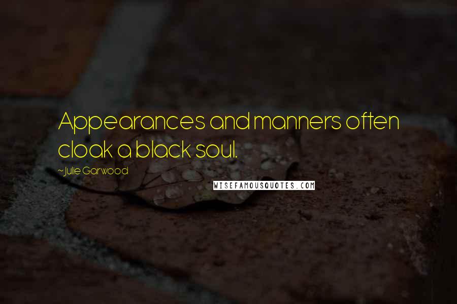 Julie Garwood Quotes: Appearances and manners often cloak a black soul.