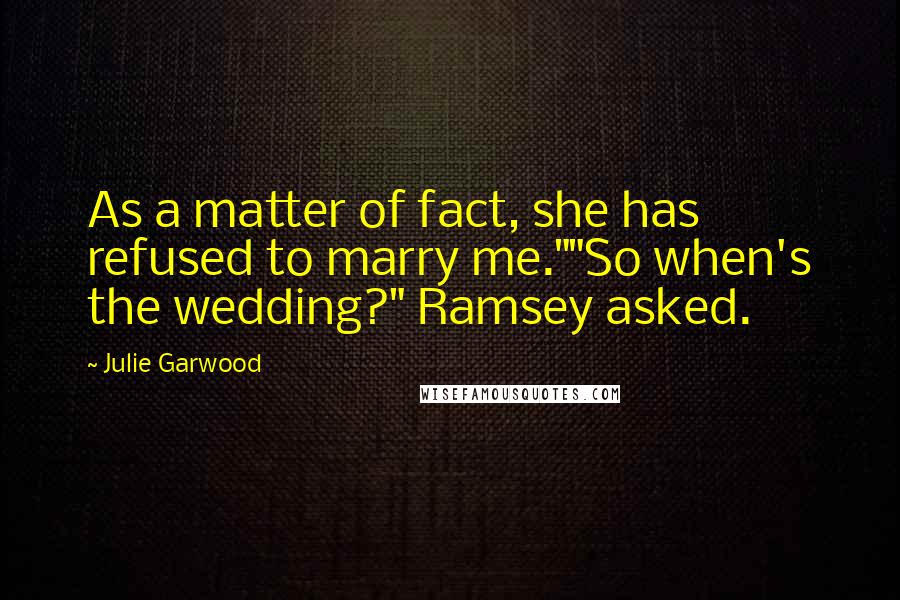 Julie Garwood Quotes: As a matter of fact, she has refused to marry me.""So when's the wedding?" Ramsey asked.