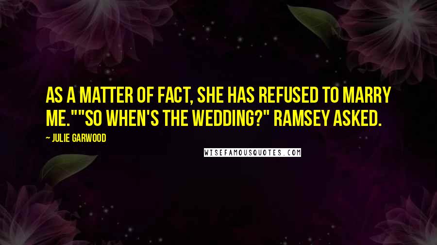 Julie Garwood Quotes: As a matter of fact, she has refused to marry me.""So when's the wedding?" Ramsey asked.