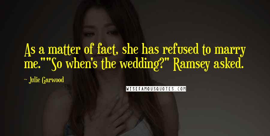 Julie Garwood Quotes: As a matter of fact, she has refused to marry me.""So when's the wedding?" Ramsey asked.