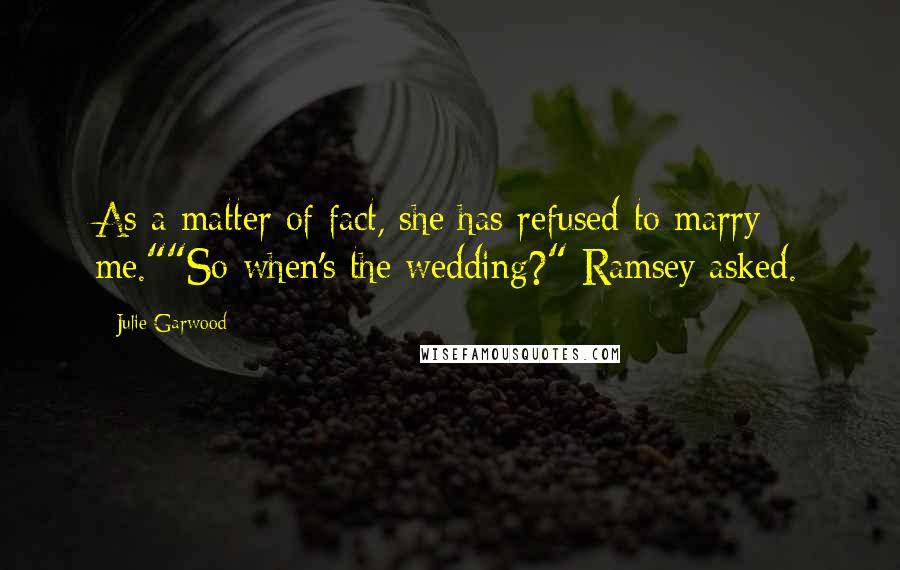 Julie Garwood Quotes: As a matter of fact, she has refused to marry me.""So when's the wedding?" Ramsey asked.