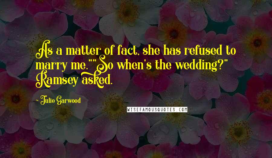 Julie Garwood Quotes: As a matter of fact, she has refused to marry me.""So when's the wedding?" Ramsey asked.