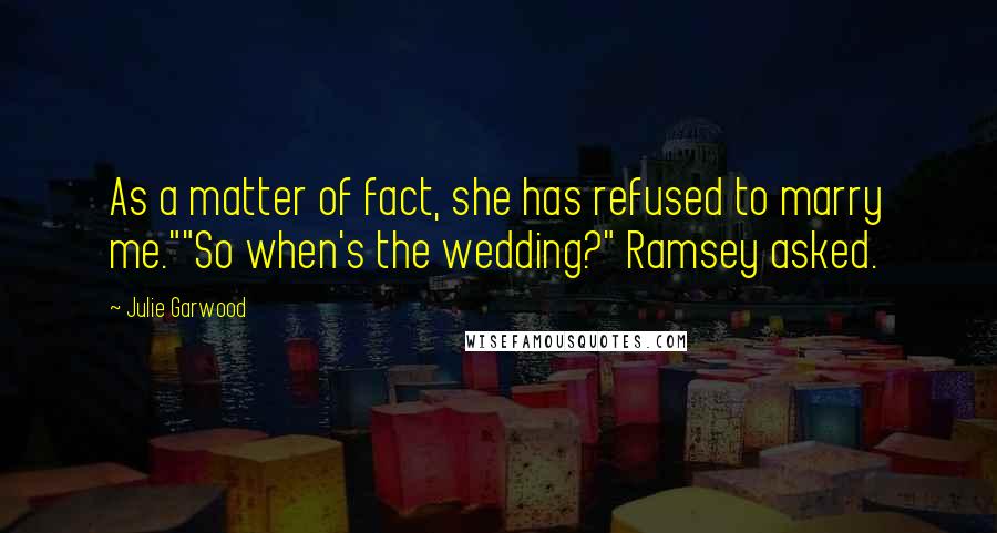 Julie Garwood Quotes: As a matter of fact, she has refused to marry me.""So when's the wedding?" Ramsey asked.