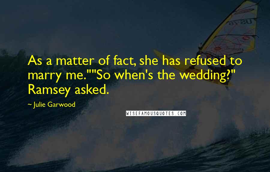Julie Garwood Quotes: As a matter of fact, she has refused to marry me.""So when's the wedding?" Ramsey asked.