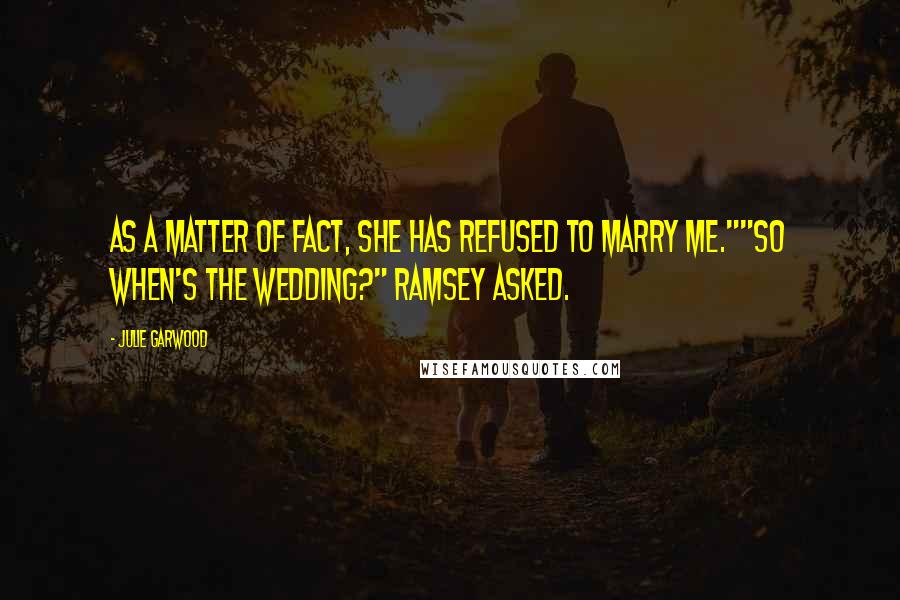 Julie Garwood Quotes: As a matter of fact, she has refused to marry me.""So when's the wedding?" Ramsey asked.