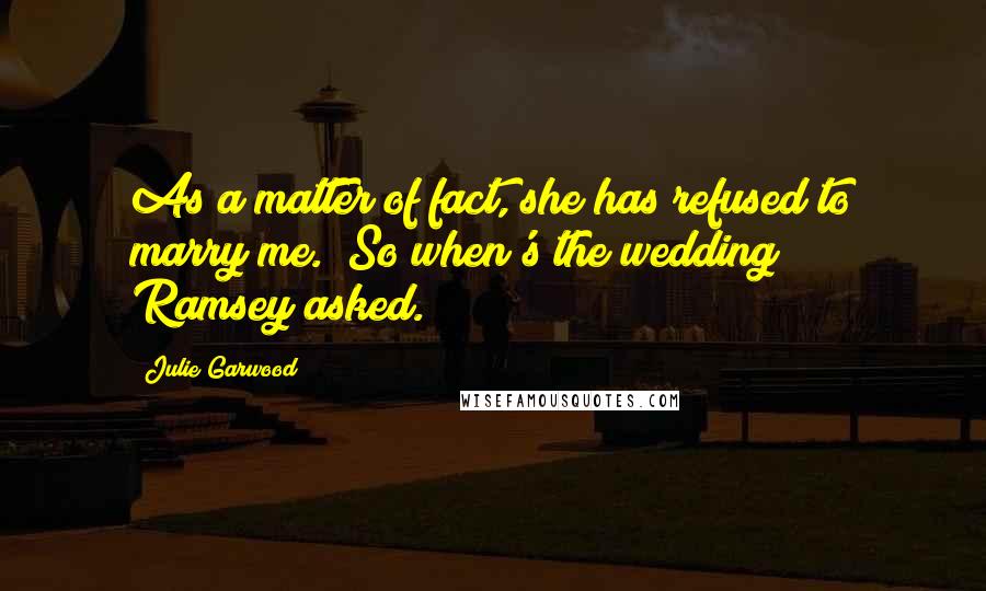 Julie Garwood Quotes: As a matter of fact, she has refused to marry me.""So when's the wedding?" Ramsey asked.