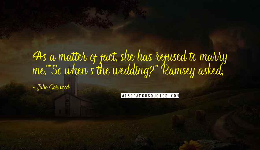 Julie Garwood Quotes: As a matter of fact, she has refused to marry me.""So when's the wedding?" Ramsey asked.