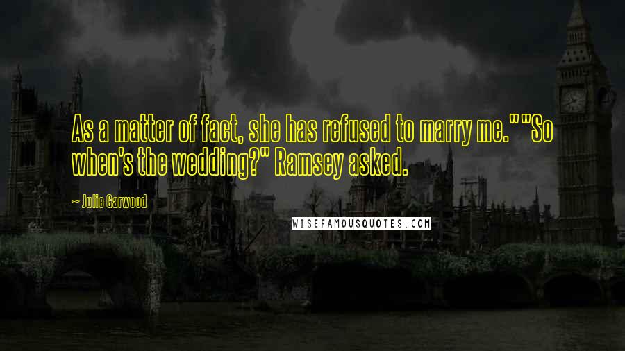 Julie Garwood Quotes: As a matter of fact, she has refused to marry me.""So when's the wedding?" Ramsey asked.