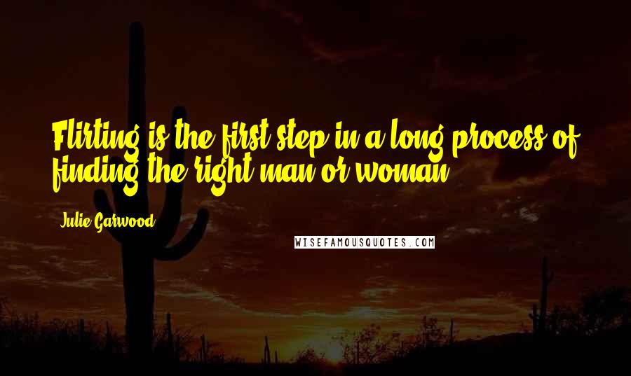 Julie Garwood Quotes: Flirting is the first step in a long process of finding the right man or woman.