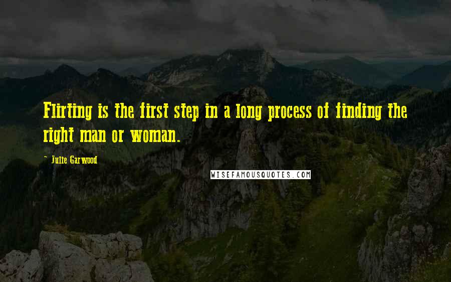 Julie Garwood Quotes: Flirting is the first step in a long process of finding the right man or woman.