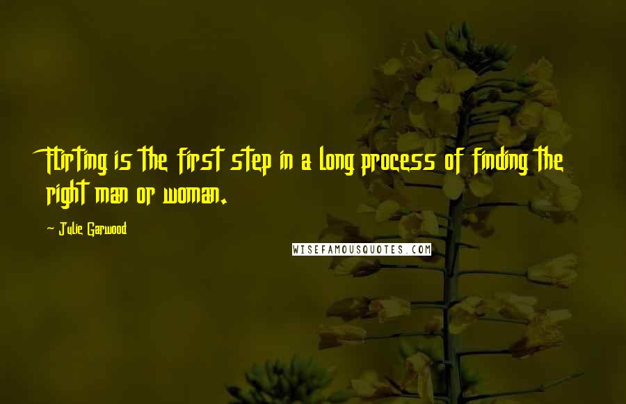 Julie Garwood Quotes: Flirting is the first step in a long process of finding the right man or woman.