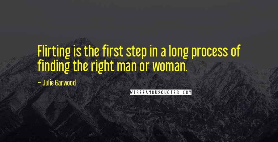 Julie Garwood Quotes: Flirting is the first step in a long process of finding the right man or woman.