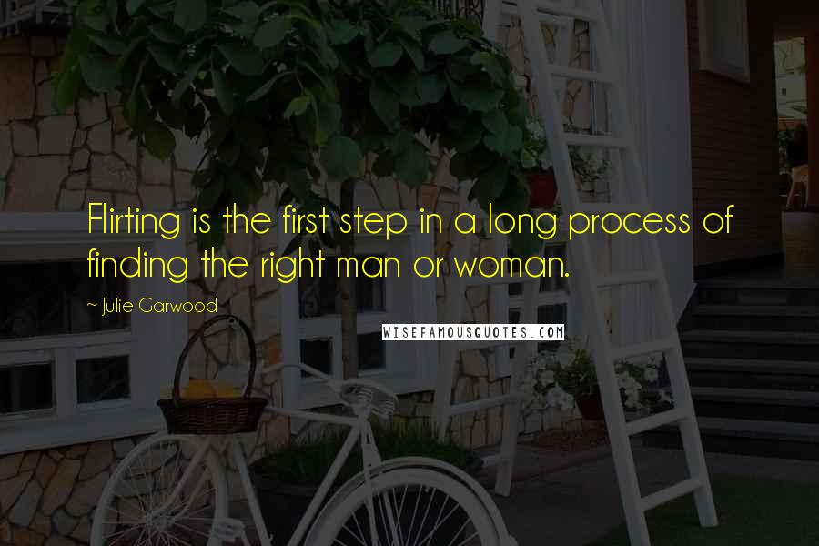 Julie Garwood Quotes: Flirting is the first step in a long process of finding the right man or woman.