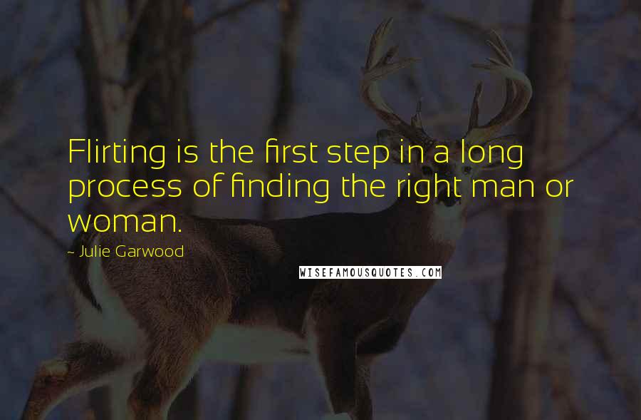 Julie Garwood Quotes: Flirting is the first step in a long process of finding the right man or woman.