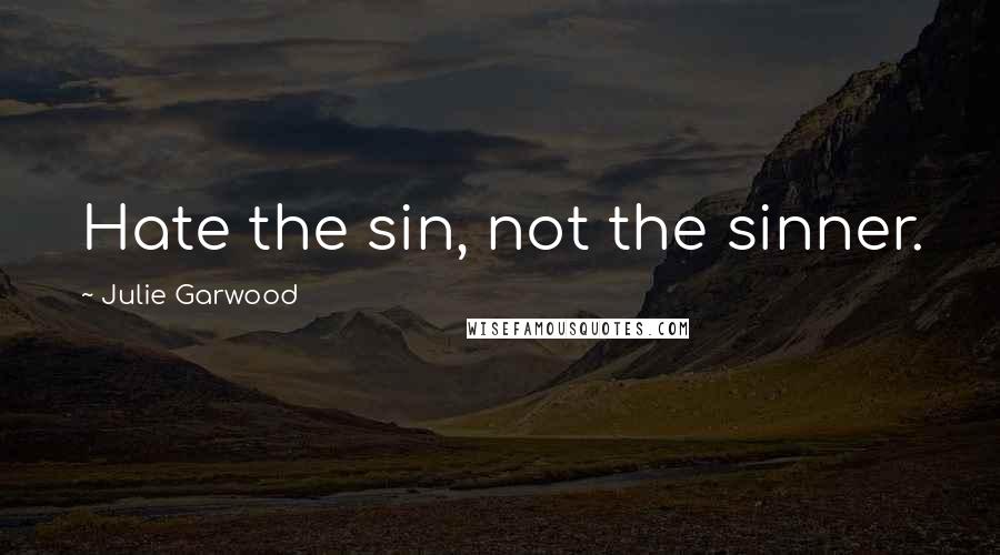 Julie Garwood Quotes: Hate the sin, not the sinner.