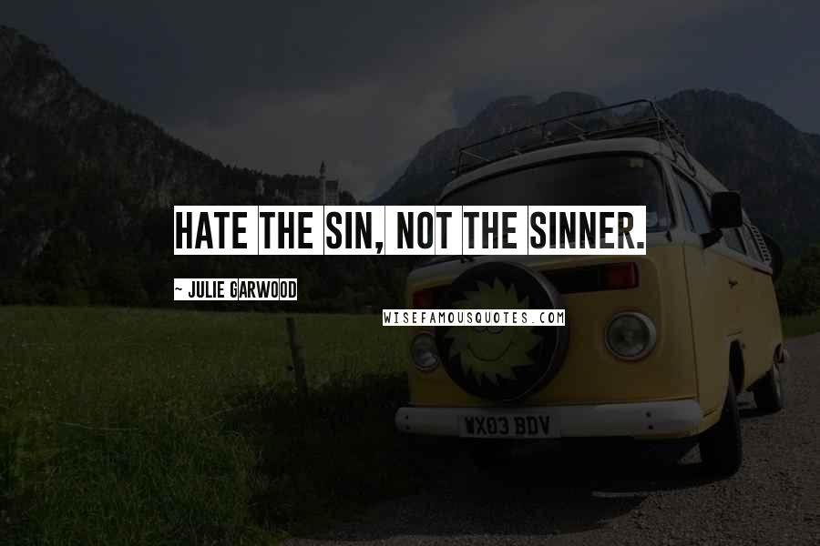 Julie Garwood Quotes: Hate the sin, not the sinner.