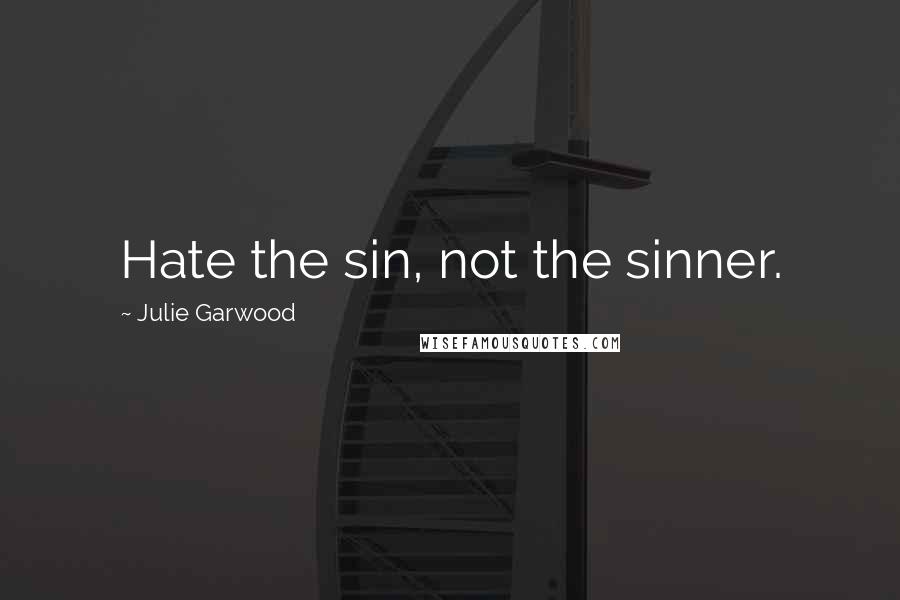 Julie Garwood Quotes: Hate the sin, not the sinner.