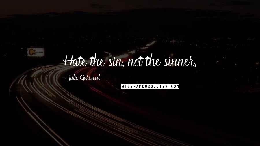 Julie Garwood Quotes: Hate the sin, not the sinner.