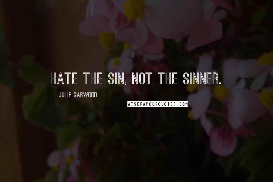 Julie Garwood Quotes: Hate the sin, not the sinner.
