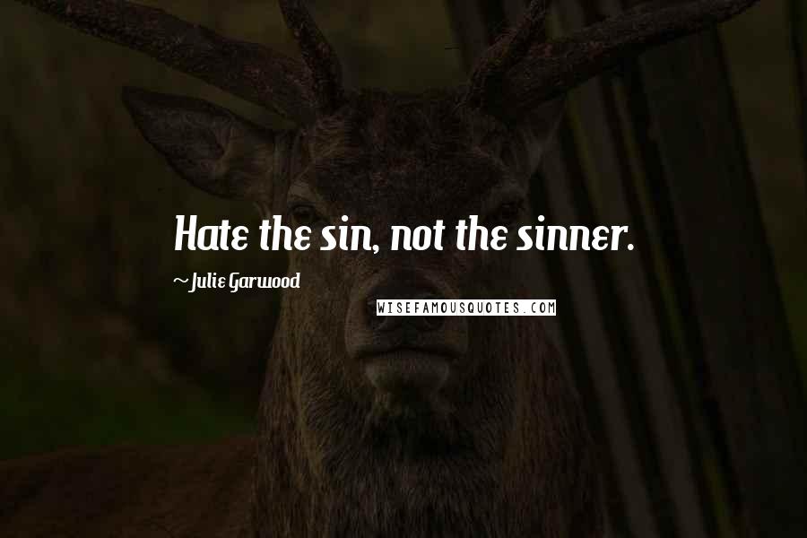 Julie Garwood Quotes: Hate the sin, not the sinner.