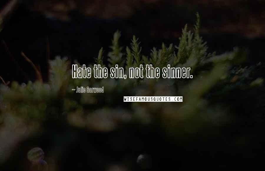 Julie Garwood Quotes: Hate the sin, not the sinner.