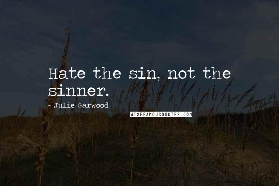 Julie Garwood Quotes: Hate the sin, not the sinner.