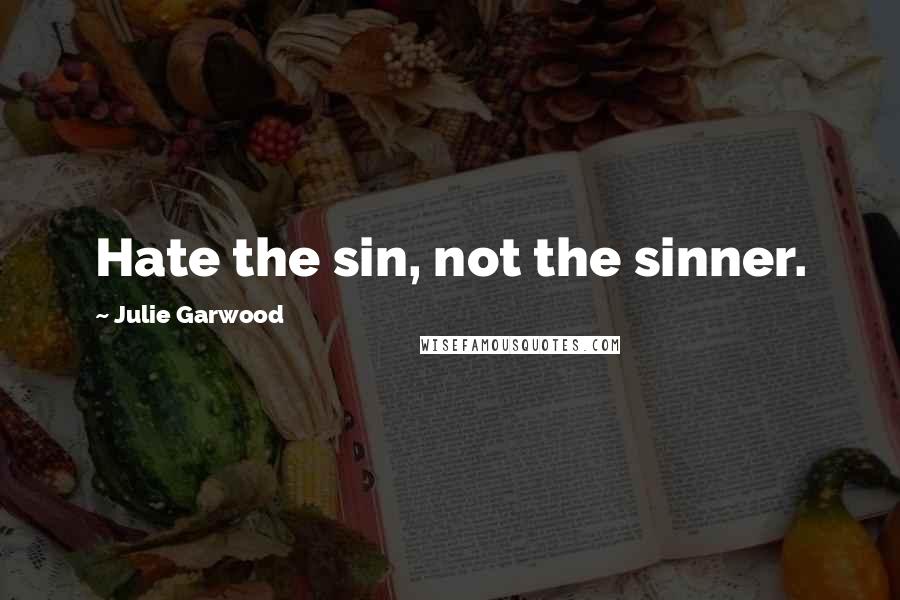Julie Garwood Quotes: Hate the sin, not the sinner.