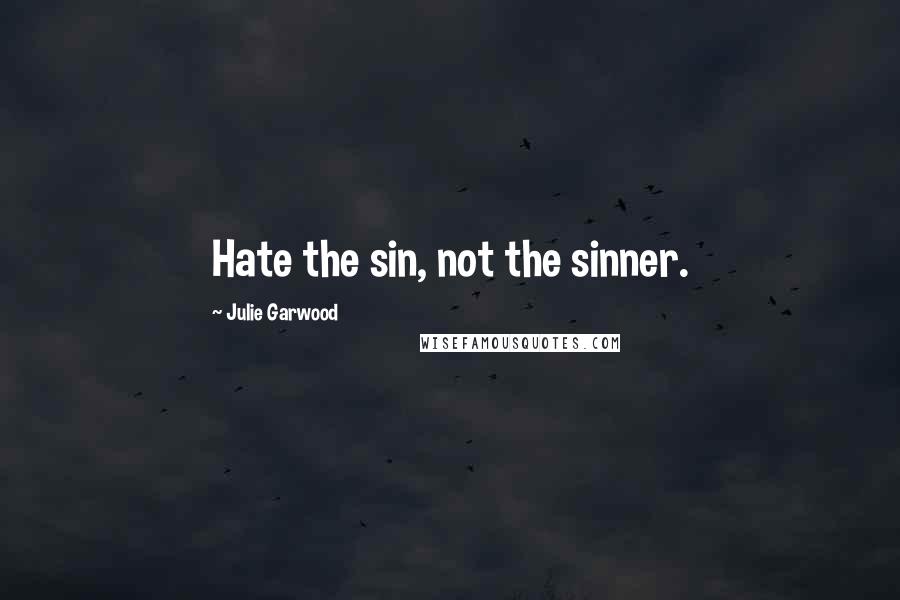 Julie Garwood Quotes: Hate the sin, not the sinner.