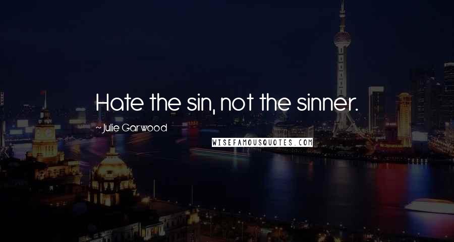 Julie Garwood Quotes: Hate the sin, not the sinner.